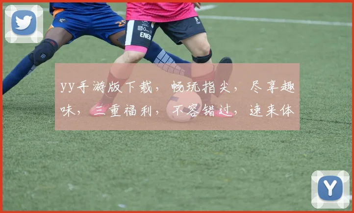 yy手游版下载，畅玩指尖，尽享趣味，三重福利，不容错过，速来体验